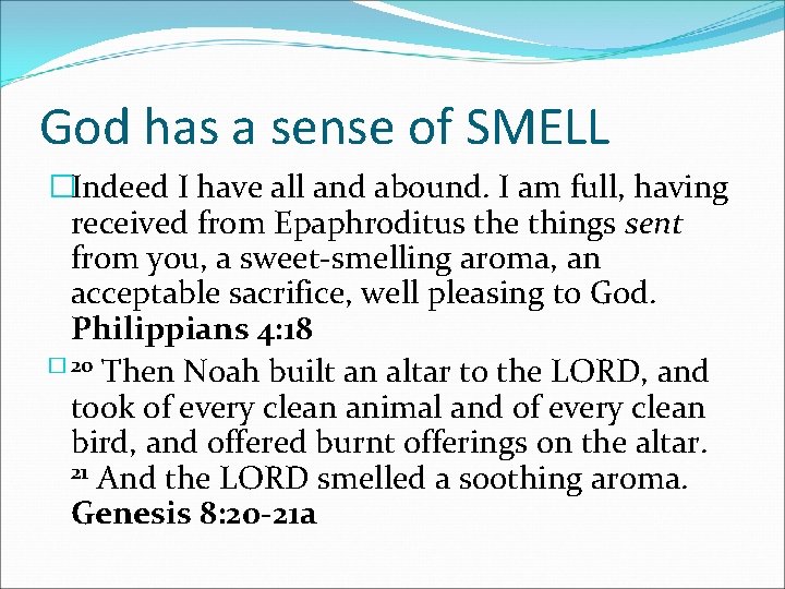 God has a sense of SMELL �Indeed I have all and abound. I am