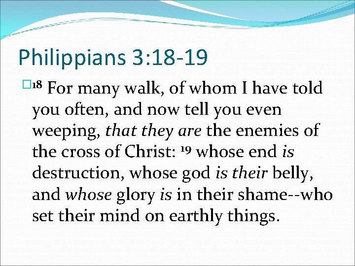 Philippians 3: 18 -19 For many walk, of whom I have told you often,