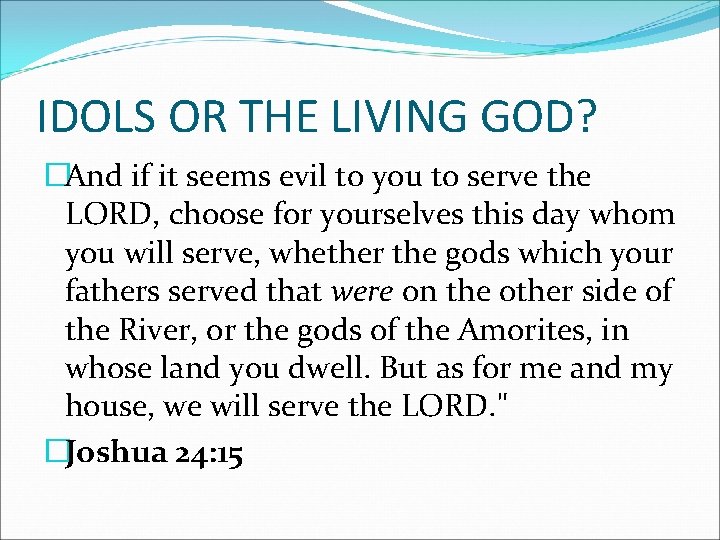 IDOLS OR THE LIVING GOD? �And if it seems evil to you to serve