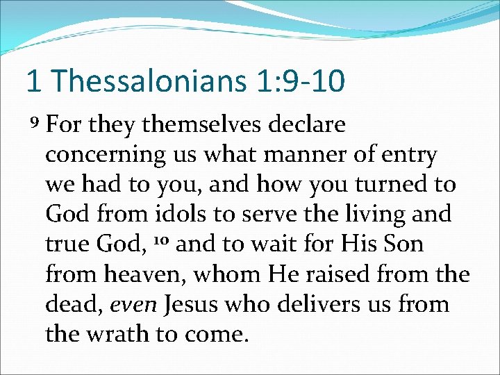 1 Thessalonians 1: 9 -10 9 For they themselves declare concerning us what manner