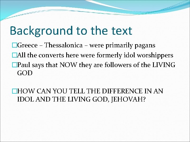 Background to the text �Greece – Thessalonica – were primarily pagans �All the converts