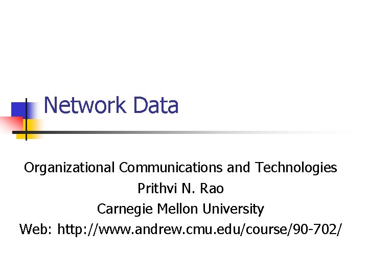 Network Data Organizational Communications and Technologies Prithvi N. Rao Carnegie Mellon University Web: http: