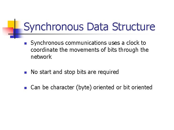 Synchronous Data Structure n Synchronous communications uses a clock to coordinate the movements of