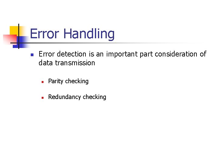 Error Handling n Error detection is an important part consideration of data transmission n