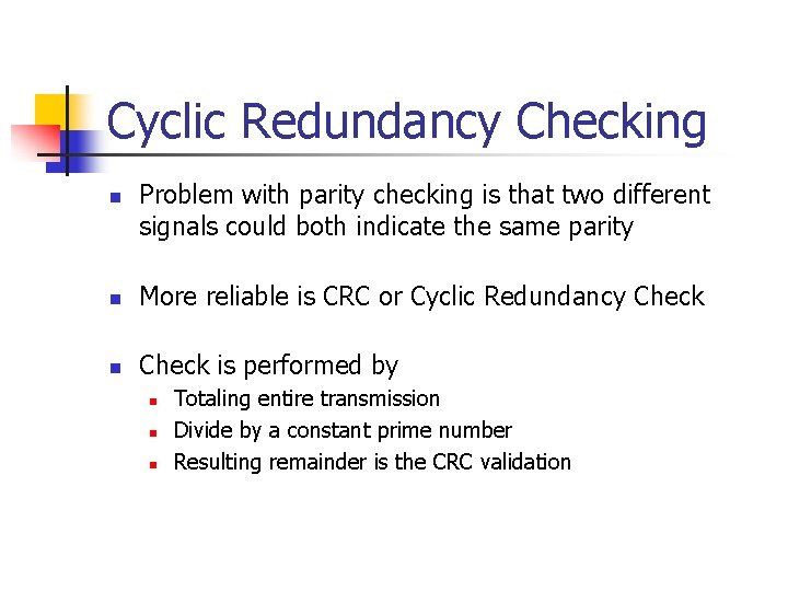 Cyclic Redundancy Checking n Problem with parity checking is that two different signals could
