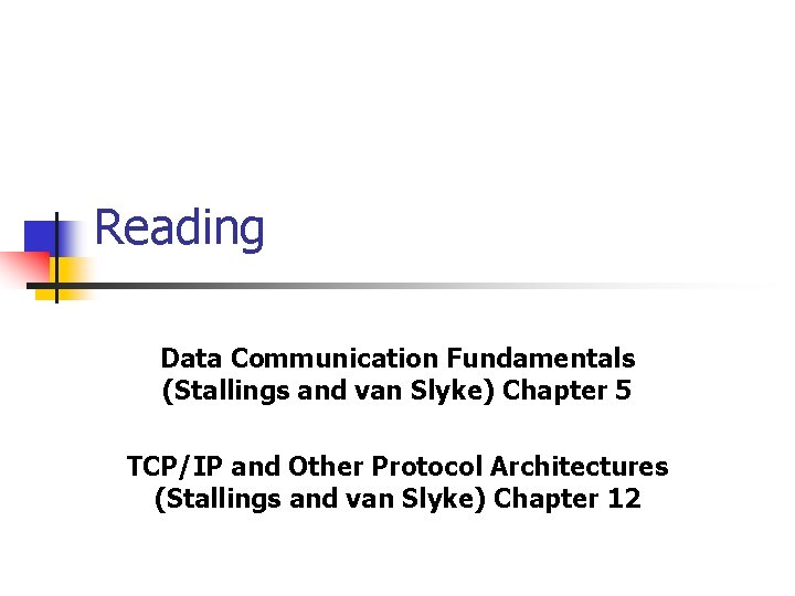 Reading Data Communication Fundamentals (Stallings and van Slyke) Chapter 5 TCP/IP and Other Protocol