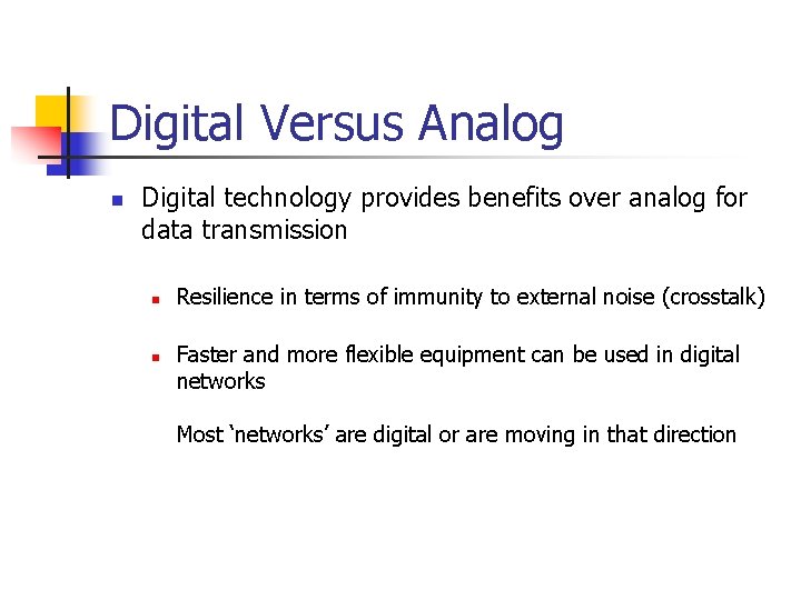 Digital Versus Analog n Digital technology provides benefits over analog for data transmission n