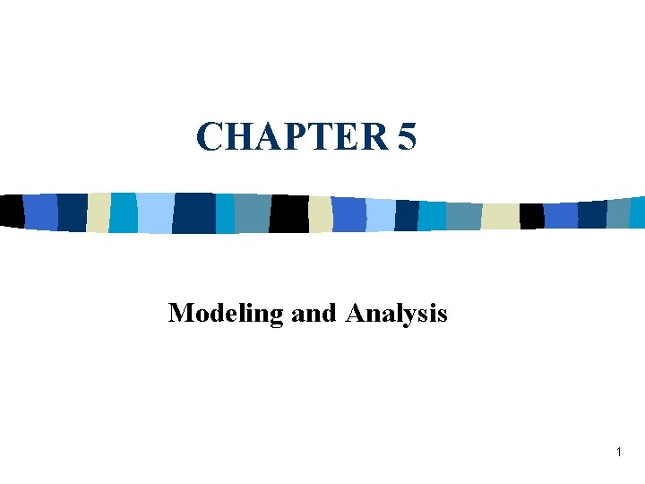 CHAPTER 5 Modeling and Analysis 1 