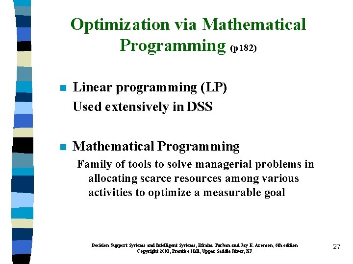 Optimization via Mathematical Programming (p 182) n Linear programming (LP) Used extensively in DSS