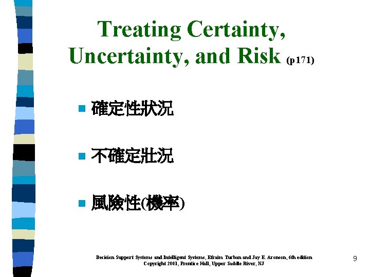 Treating Certainty, Uncertainty, and Risk (p 171) n 確定性狀況 n 不確定壯況 n 風險性(機率) Decision