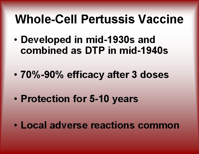 Whole-Cell Pertussis Vaccine • Developed in mid-1930 s and combined as DTP in mid-1940