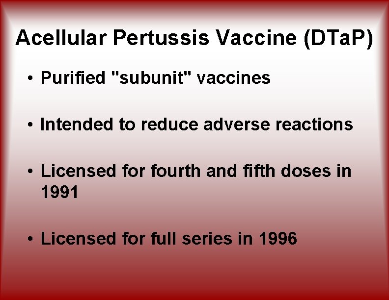 Acellular Pertussis Vaccine (DTa. P) • Purified "subunit" vaccines • Intended to reduce adverse