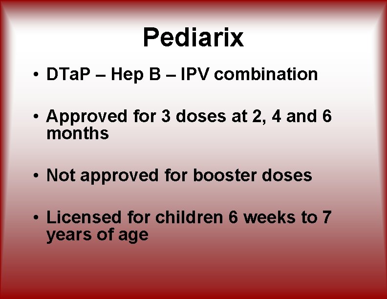 Pediarix • DTa. P – Hep B – IPV combination • Approved for 3