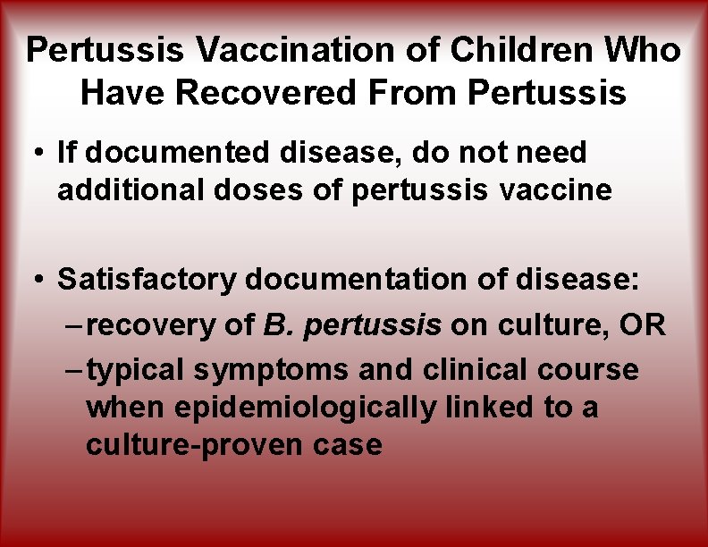 Pertussis Vaccination of Children Who Have Recovered From Pertussis • If documented disease, do