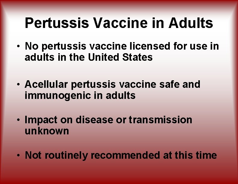 Pertussis Vaccine in Adults • No pertussis vaccine licensed for use in adults in