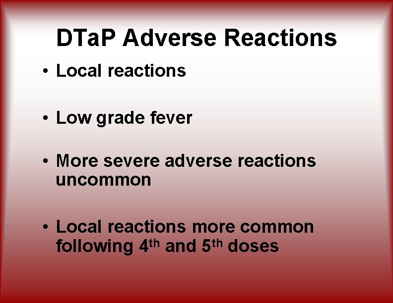 DTa. P Adverse Reactions • Local reactions • Low grade fever • More severe