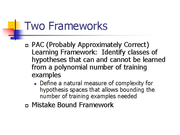 Two Frameworks p PAC (Probably Approximately Correct) Learning Framework: Identify classes of hypotheses that