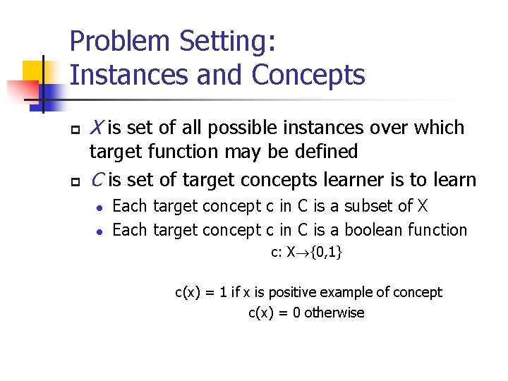 Problem Setting: Instances and Concepts p p X is set of all possible instances