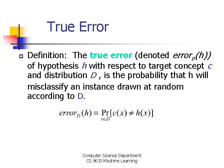 True Error p Definition: The true error (denoted error. D(h)) of hypothesis h with