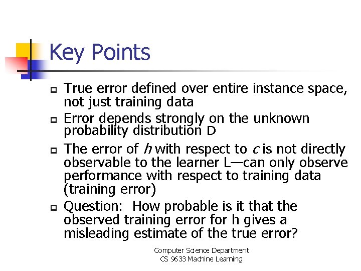 Key Points p p True error defined over entire instance space, not just training