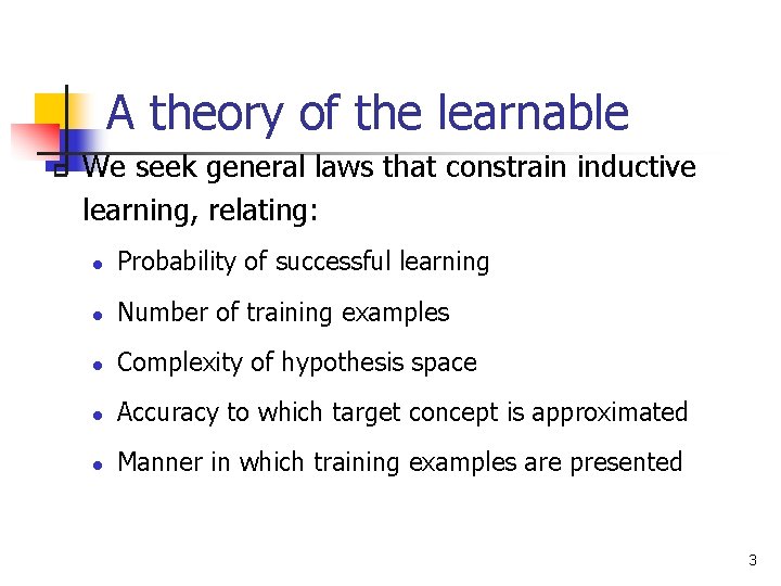 A theory of the learnable p We seek general laws that constrain inductive learning,