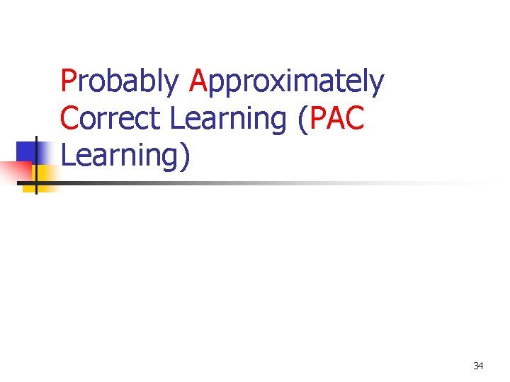 Probably Approximately Correct Learning (PAC Learning) 34 