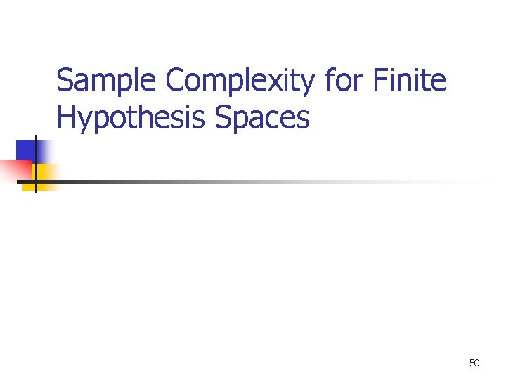 Sample Complexity for Finite Hypothesis Spaces 50 