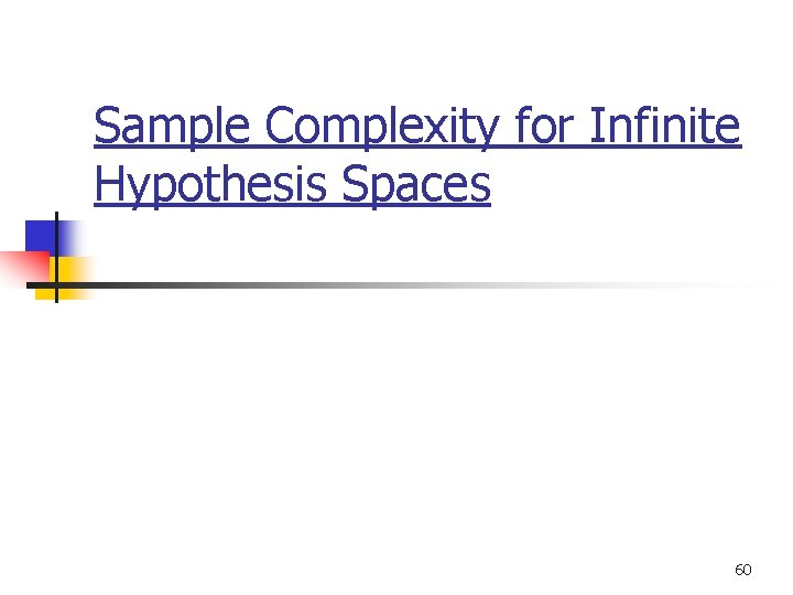 Sample Complexity for Infinite Hypothesis Spaces 60 