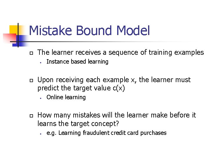 Mistake Bound Model p The learner receives a sequence of training examples • p