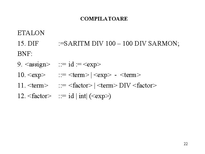 COMPILATOARE ETALON 15. DIF : =SARITM DIV 100 – 100 DIV SARMON; BNF: 9.