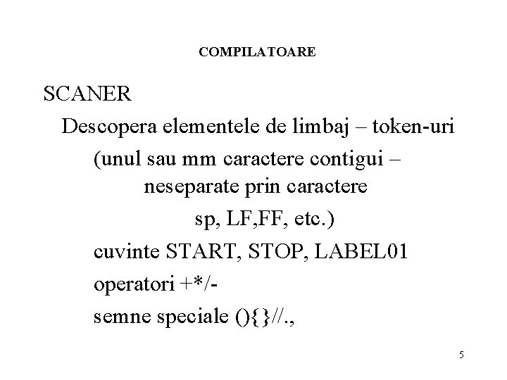 COMPILATOARE SCANER Descopera elementele de limbaj – token-uri (unul sau mm caractere contigui –