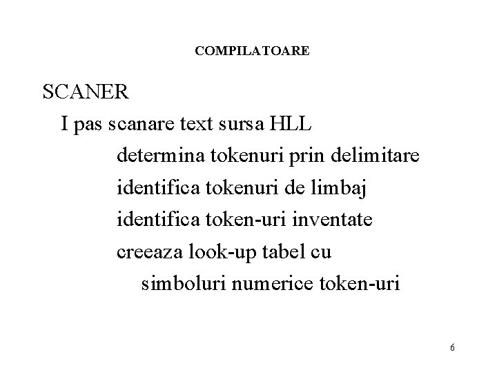 COMPILATOARE SCANER I pas scanare text sursa HLL determina tokenuri prin delimitare identifica tokenuri