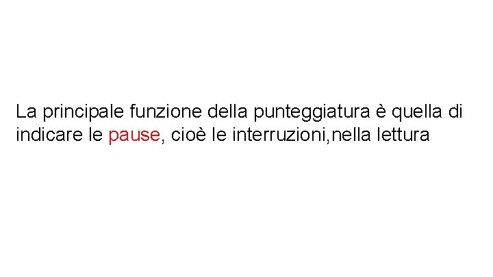 La principale funzione della punteggiatura è quella di indicare le pause, cioè le interruzioni,