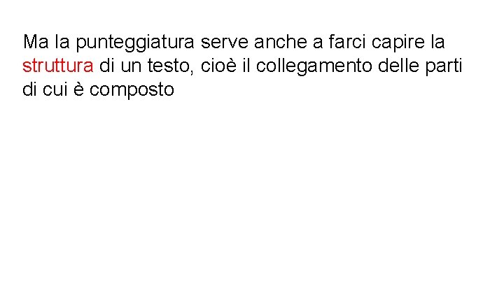 Ma la punteggiatura serve anche a farci capire la struttura di un testo, cioè