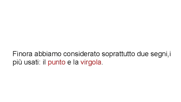 Finora abbiamo considerato soprattutto due segni, i più usati: il punto e la virgola.