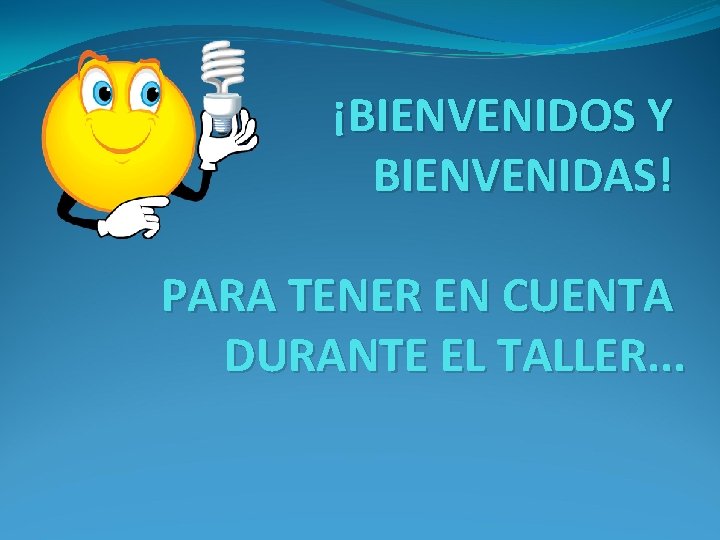 ¡BIENVENIDOS Y BIENVENIDAS! PARA TENER EN CUENTA DURANTE EL TALLER. . . 