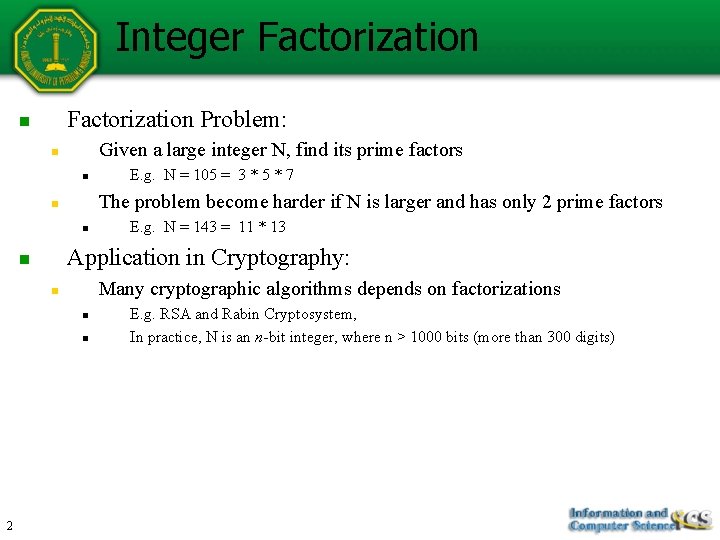 Integer Factorization Problem: n Given a large integer N, find its prime factors n Integer Factorization Problem: n Given a large integer N, find its prime factors n