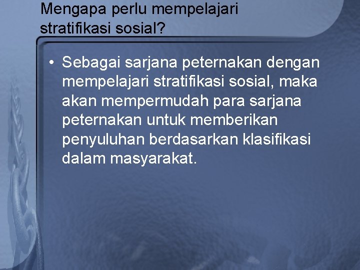 Mengapa perlu mempelajari stratifikasi sosial? • Sebagai sarjana peternakan dengan mempelajari stratifikasi sosial, maka