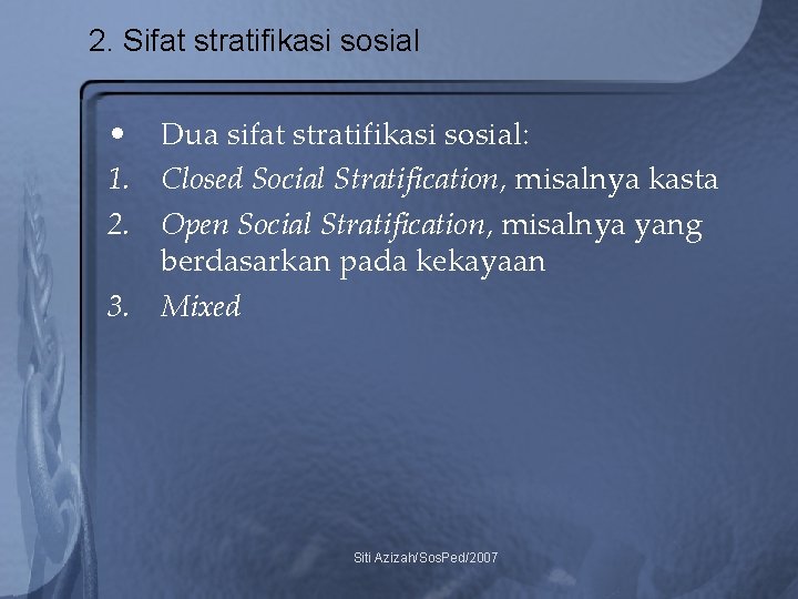 2. Sifat stratifikasi sosial • Dua sifat stratifikasi sosial: 1. Closed Social Stratification, misalnya