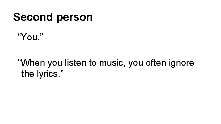 Second person “You. ” “When you listen to music, you often ignore the lyrics.