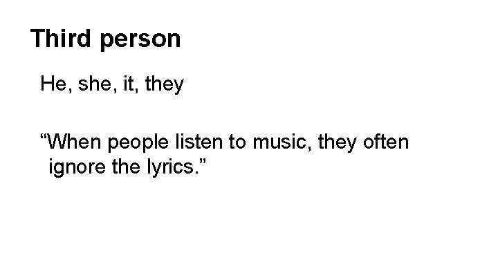 Third person He, she, it, they “When people listen to music, they often ignore