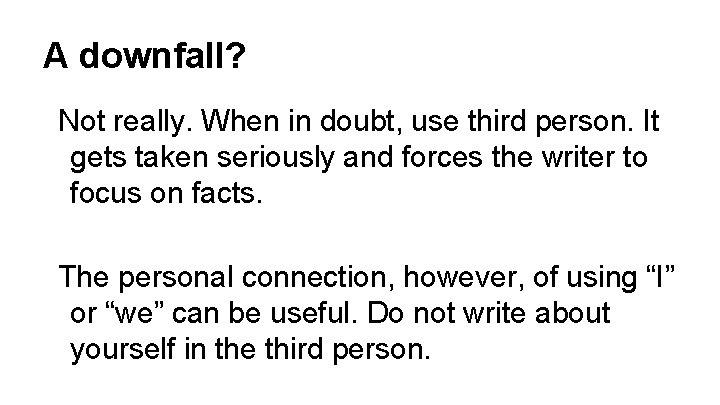 A downfall? Not really. When in doubt, use third person. It gets taken seriously