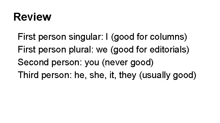Review First person singular: I (good for columns) First person plural: we (good for