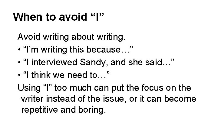When to avoid “I” Avoid writing about writing. • “I’m writing this because…” •
