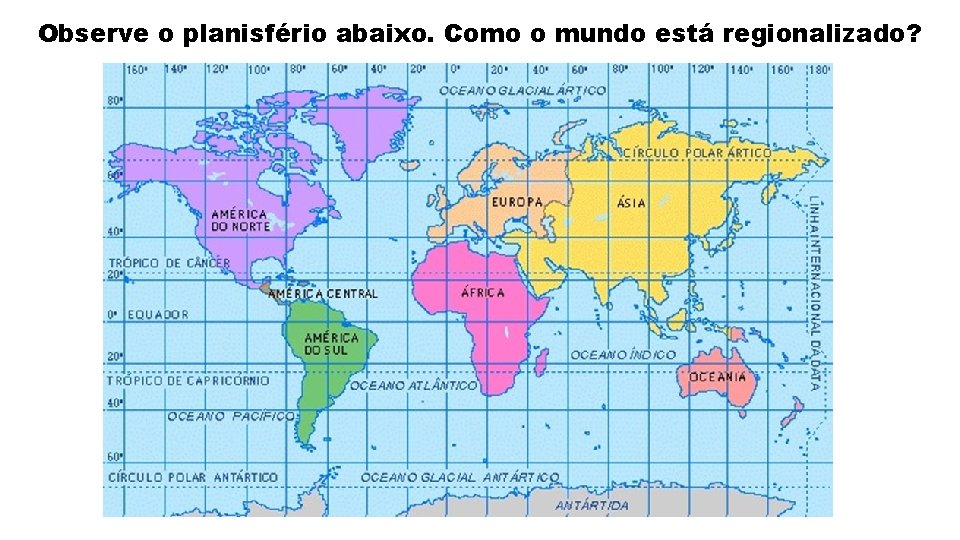 Observe o planisfério abaixo. Como o mundo está regionalizado? 