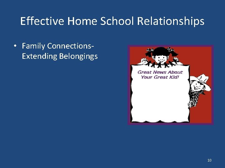 Effective Home School Relationships • Family Connections. Extending Belongings 10 