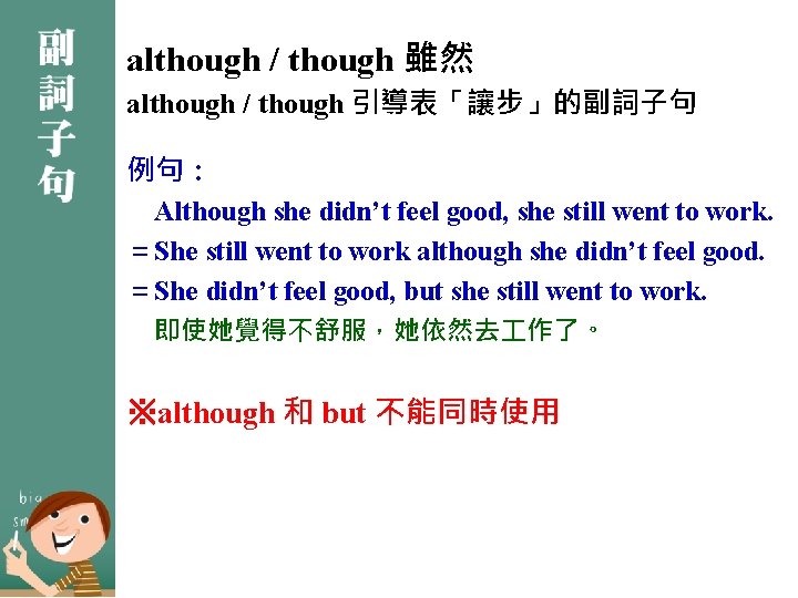although / though 雖然 although / though 引導表「讓步」的副詞子句 例句： Although she didn’t feel good,