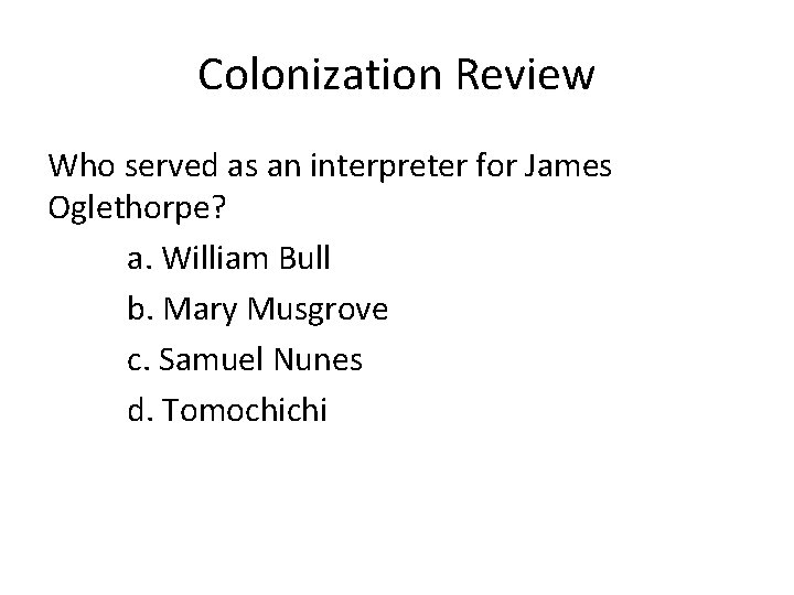 Colonization Review Who served as an interpreter for James Oglethorpe? a. William Bull b.