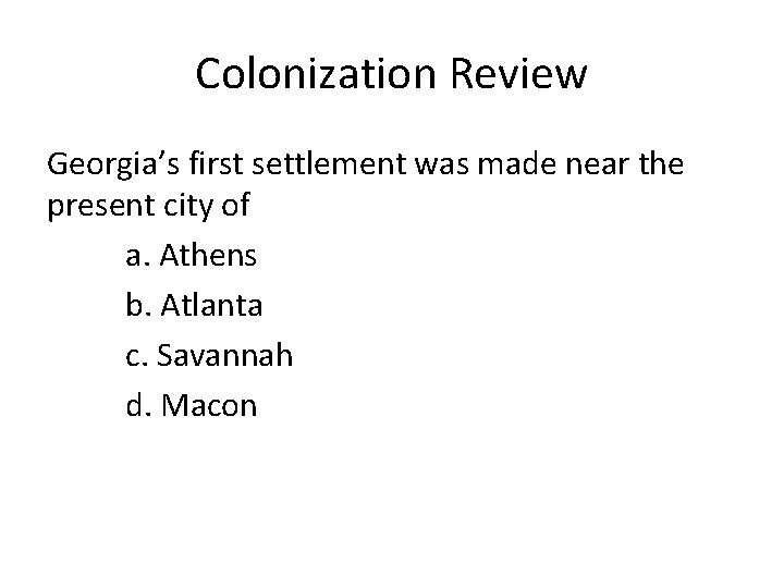 Colonization Review Georgia’s first settlement was made near the present city of a. Athens