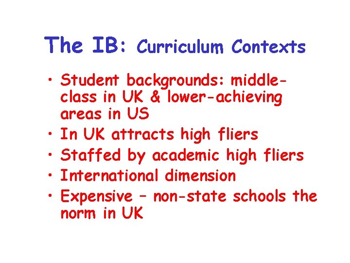 The IB: Curriculum Contexts • Student backgrounds: middleclass in UK & lower-achieving areas in